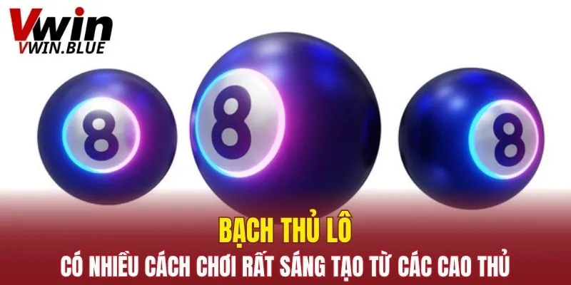 Bạch thủ lô có nhiều cách chơi rất sáng tạo từ các cao thủBạch thủ lô có nhiều cách chơi rất sáng tạo từ các cao thủ