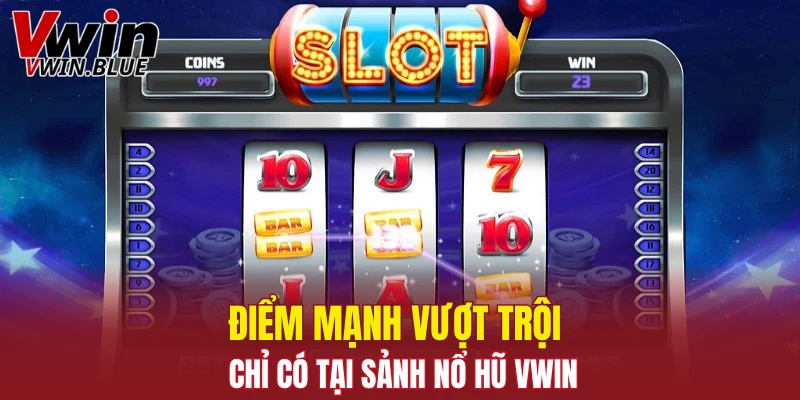 Điểm mạnh vượt trội chỉ có tại sảnh nổ hũ Vwin
