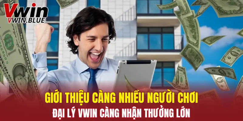 Giới thiệu càng nhiều người chơi, đại lý Vwin càng nhận thưởng lớn