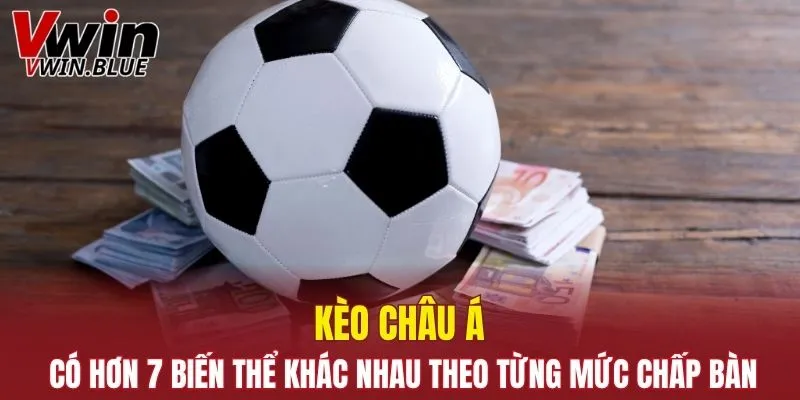 Kèo châu Á có hơn 7 biến thể khác nhau theo từng mức chấp bàn