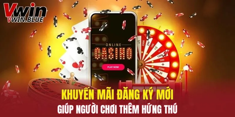 Khuyến mãi đăng ký mới giúp người chơi thêm hứng thú