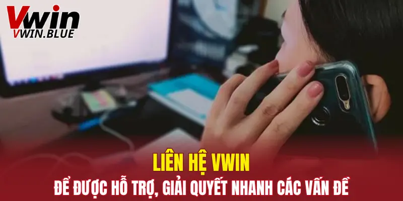 Liên hệ Vwin để được hỗ trợ, giải quyết nhanh các vấn đề