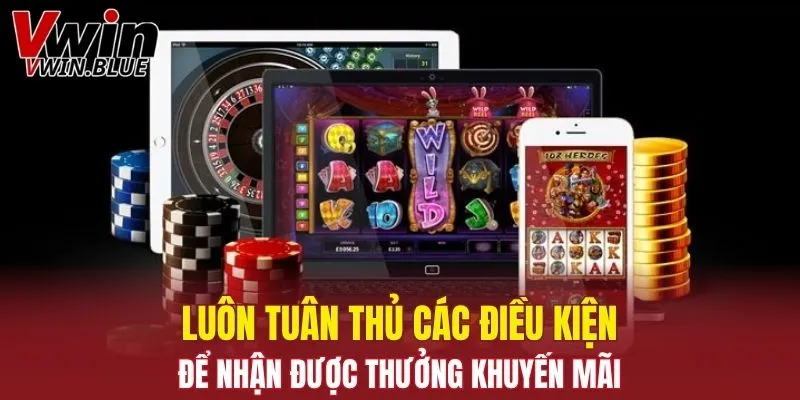 Luôn tuân thủ các điều kiện để nhận được thưởng khuyến mãi