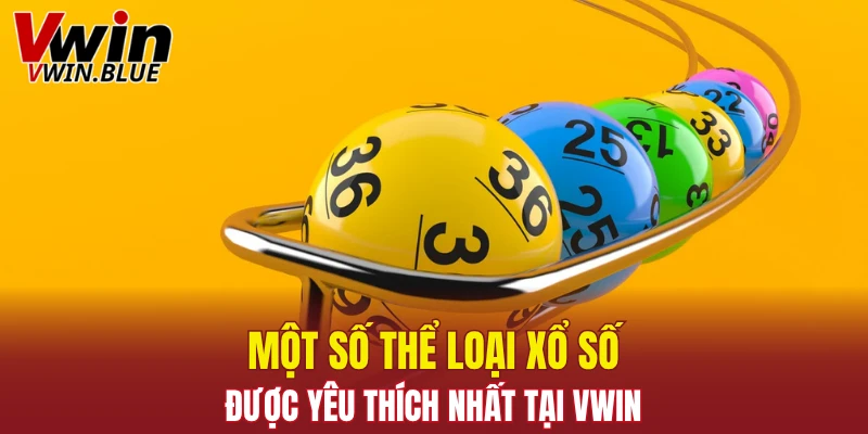 Một số thể loại xổ số được yêu thích nhất tại Vwin