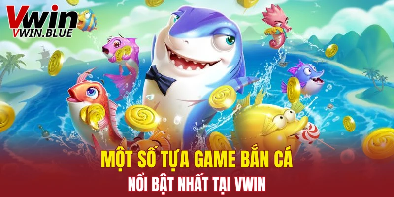 Một số tựa game bắn cá nổi bật nhất tại Vwin