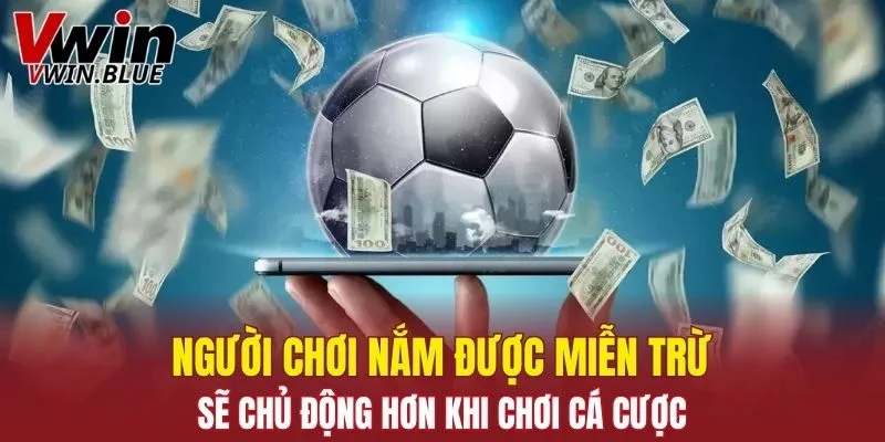 Người chơi nắm được miễn trừ sẽ chủ động hơn khi chơi cá cược