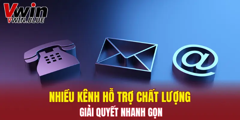 Nhiều kênh hỗ trợ chất lượng, giải quyết nhanh gọn