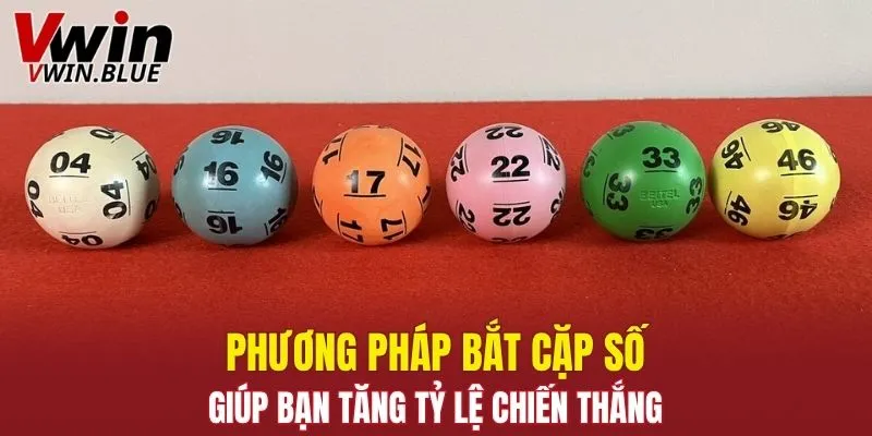 Phương pháp bắt cặp số giúp bạn tăng tỷ lệ chiến thắng