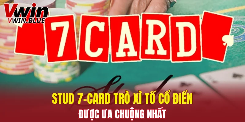 Stud 7-Card - trò xì tố cổ điển được ưa chuộng nhất