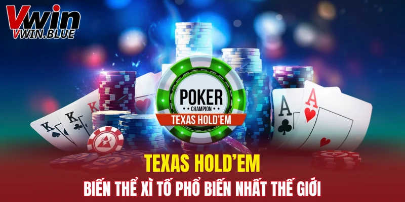Texas Hold’em - biến thể xì tố phổ biến nhất thế giới