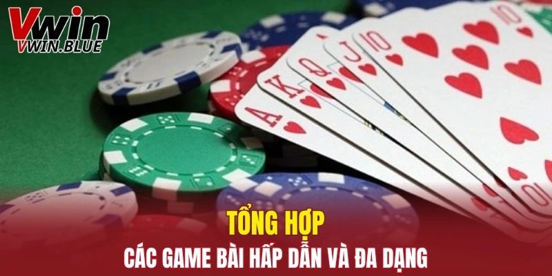 Tổng hợp các game bài hấp dẫn và đa dạng nhất