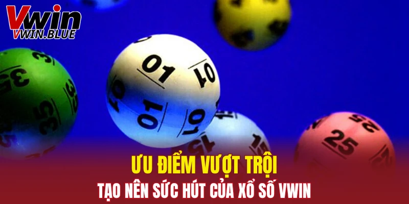 Ưu điểm vượt trội tạo nên sức hút của xổ số Vwin